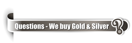 ? Questions - We buy Gold & Silver